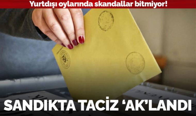 Yurtdışı oylarında skandallar bitmiyor: Sandıkta taciz ‘ak’landı