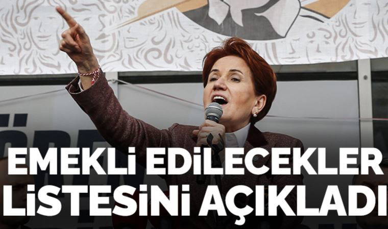 Son Dakika... Akşener'den 'emekli' edilecekler listesi: Bu kafayı kırmışlardan kurtuluyoruz