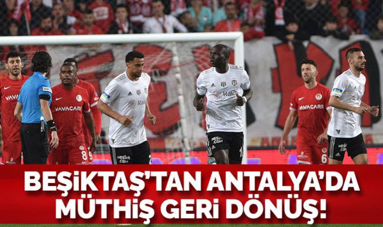 Beşiktaş'tan Antalya'da müthiş geri dönüş! Antalyaspor 1-3 Beşiktaş
