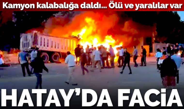 Son dakika... Hatay'da kontrolden çıkan kamyon kalabalığın arasına daldı: Ölü ve yaralılar var