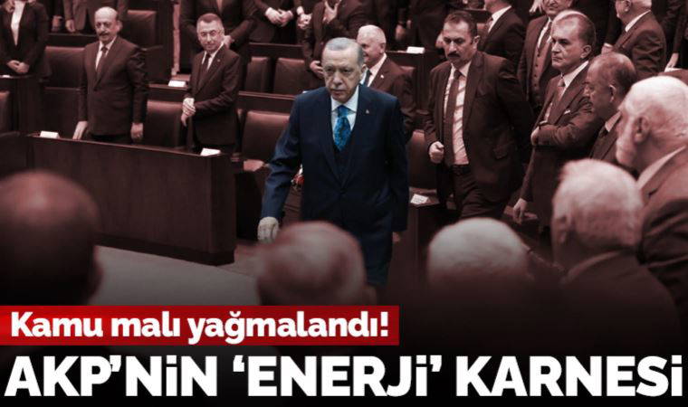 AKP iktidarının 20 yıllık enerji karnesi: Kamu malı 'yağmalandı'