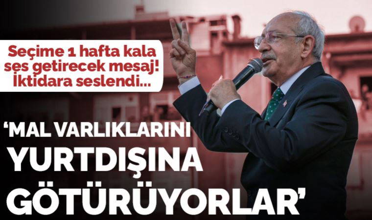 Son dakika... Seçime 1 hafta kala Kılıçdaroğlu'ndan iktidara sert mesaj: 'Bunlar mal varlıklarını yurtdışına götürüyorlar'