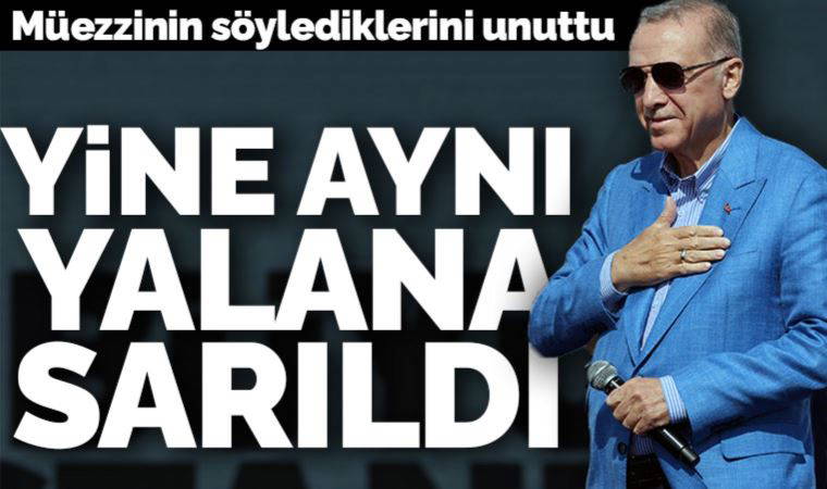 Son Dakika... Erdoğan İstanbul mitinginde yine aynı 'yalan'a sarıldı