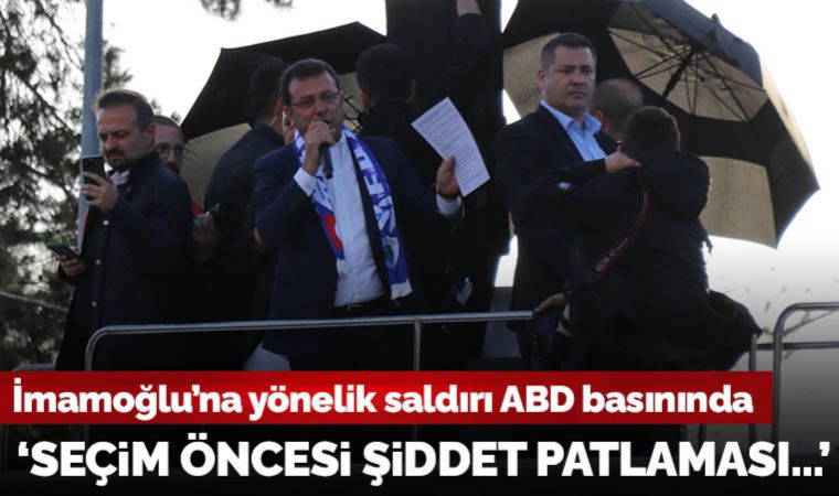 İmamoğlu'na yönelik saldırı ABD basınında: 'Seçim öncesi şiddet patlaması'