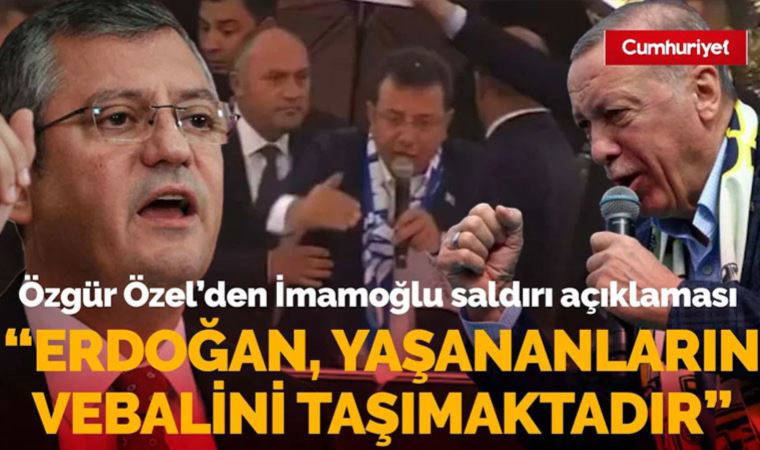 Özgür Özel'den İmamoğlu'na saldırı açıklaması: Erdoğan, yaşananların vebalini taşımaktadır