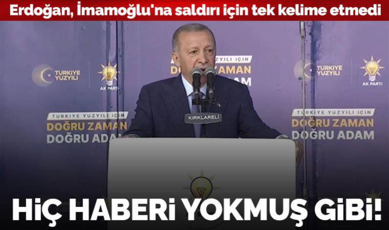 Son Dakika: Erdoğan, Ekrem İmamoğlu'na saldırı için tek kelime etmedi