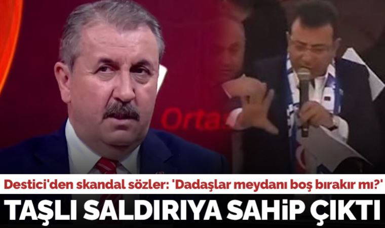 İmamoğlu'na taşlı saldırıya sahip çıktı... BBP lideri Destici'den skandal sözler: 'Dadaşlar meydanı boş bırakır mı?'