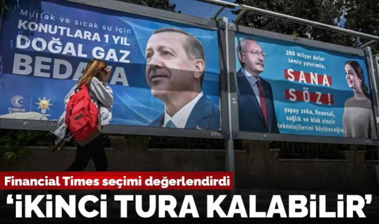 Financial Times seçimi yazdı: 'İkinci tura kalabilir'
