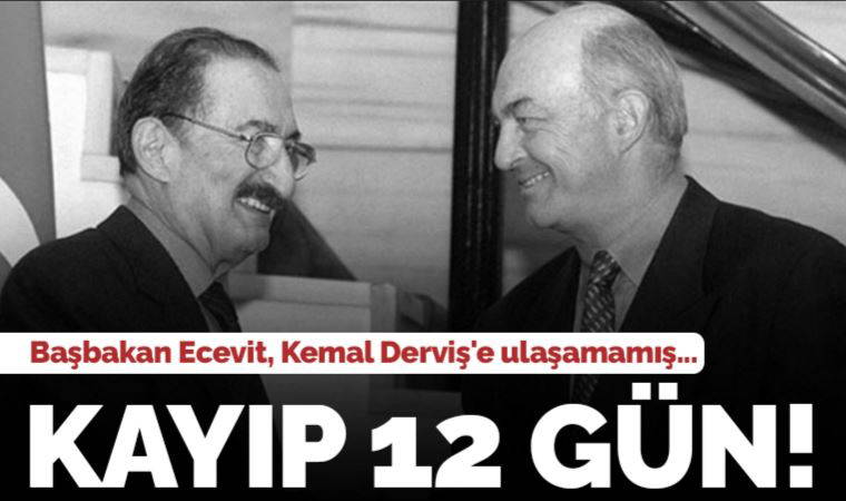 Ecevit ulaşamamış… Kemal Derviş’in kayıp 12 günü!