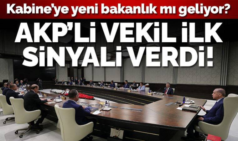 AKP'li vekil sinyali verdi: Kabine'ye yeni bir bakanlık mı geliyor?