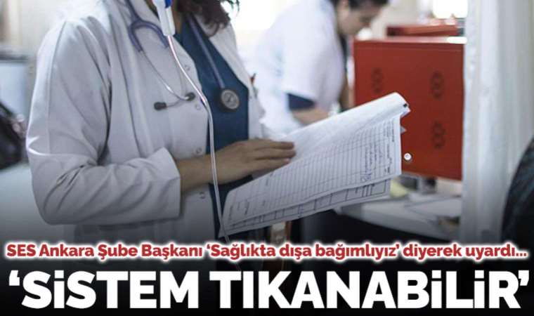 SES Ankara Şube Başkanı Kubilay Yalçınkaya: Sağlıkta dışa bağımlıyız