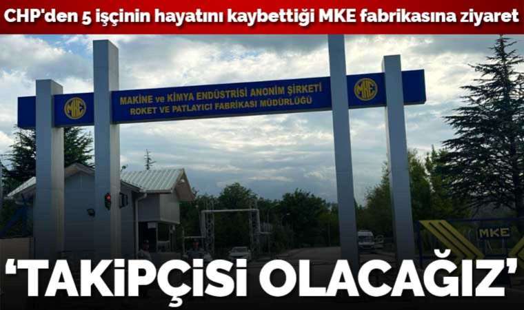 CHP'den 5 işçinin hayatını kaybettiği MKE fabrikasına ziyaret