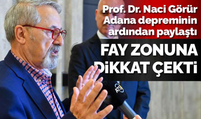 Prof. Dr. Naci Görür'den Adana depremi sonrası paylaşım: Önceki depremleri hatırlattı