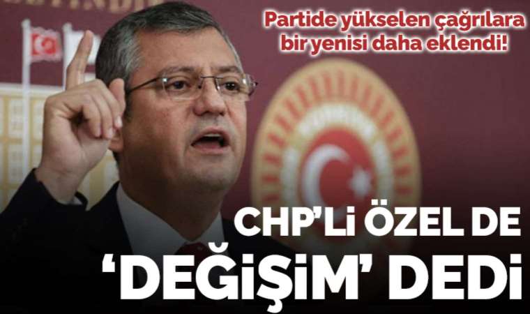 Son dakika... CHP'li Özgür Özel de 'değişim' dedi: 'Cesaretli, kararlı ve vefalı olmalı...'