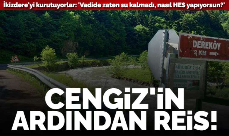 Cengiz’in ardından Reis: Koruma altındaki İkizdere Vadisi’nde HES projesi başlatıldı