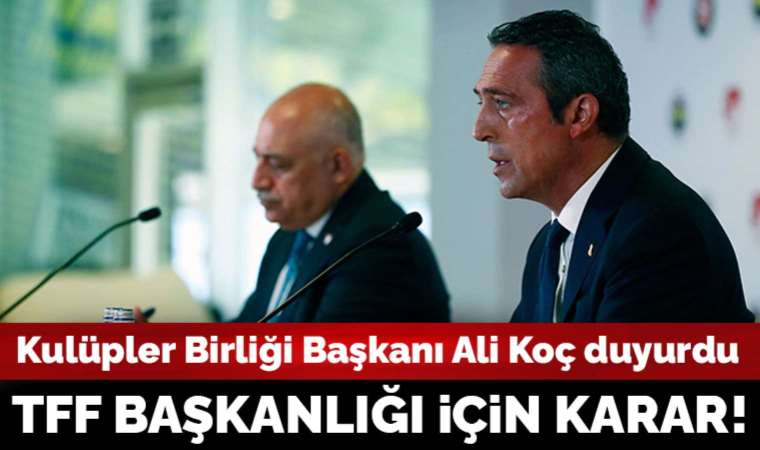 Ali Koç duyurdu: Kulüpler Birliği'nden TFF başkanlığı kararı!
