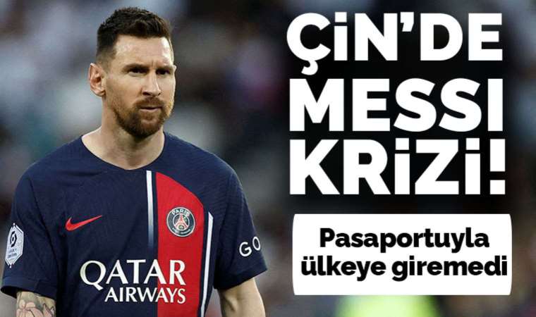 Çin'de Lionel Messi krizi: Pasaportuyla ülkeye giremedi!