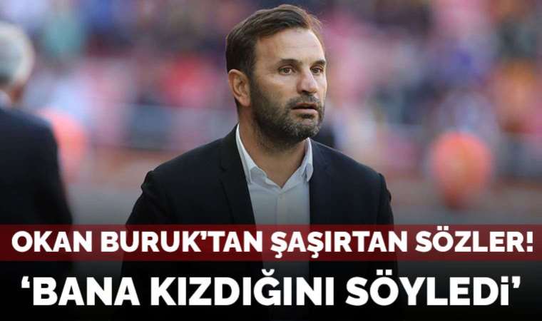 Okan Buruk'tan şaşırtan sözler!