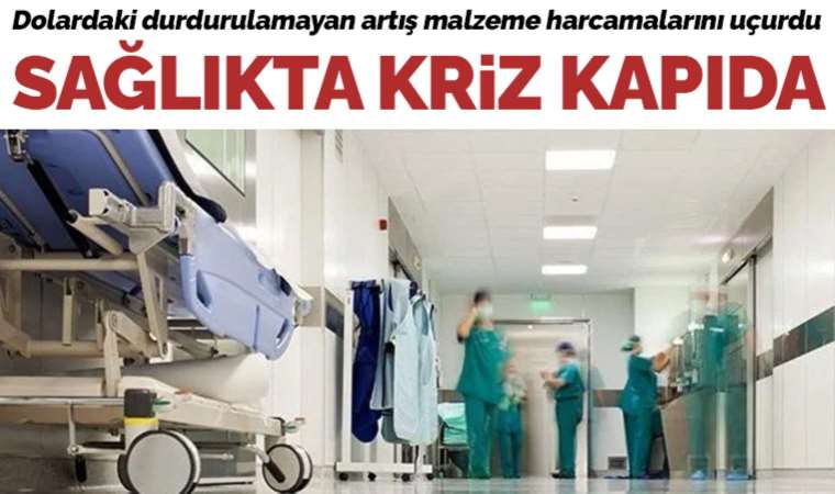 Sağlıkta kriz kapıda: Dolardaki durdurulamayan artış laboratuvar ve tıbbi malzeme harcamalarını da uçurdu