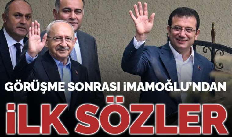 Son dakika... Kılıçdaroğlu ile görüşen Ekrem İmamoğlu'dan ilk açıklama
