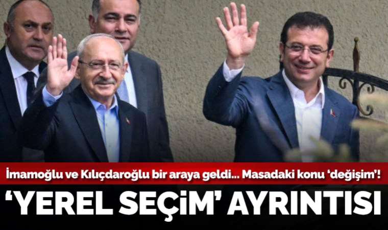 CHP'de kritik zirve: Kemal Kılıçdaroğlu ve Ekrem İmamoğlu bir araya geldi