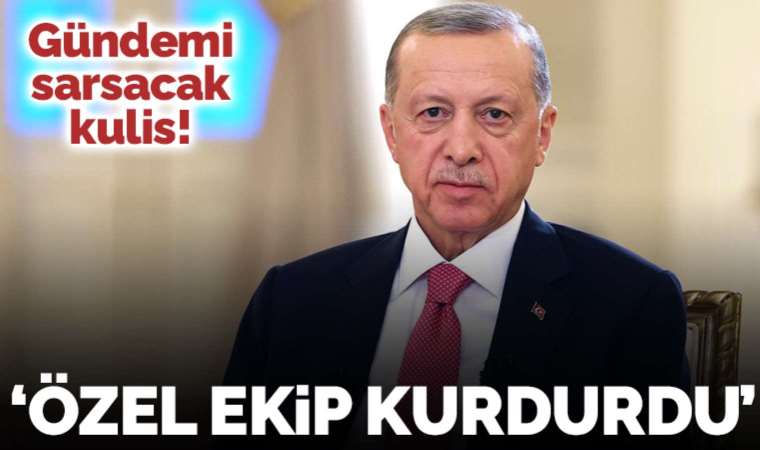 Gündemi sarsacak kulis: 'Erdoğan özel ekip kurdurdu...'