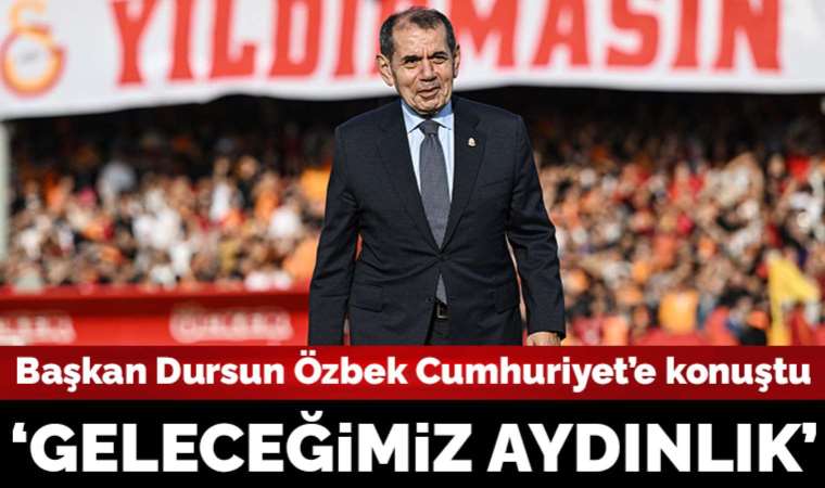 Galatasaray Başkanı Dursun Özbek'ten Cumhuriyet'e özel açıklama: Geleceğimiz aydınlık