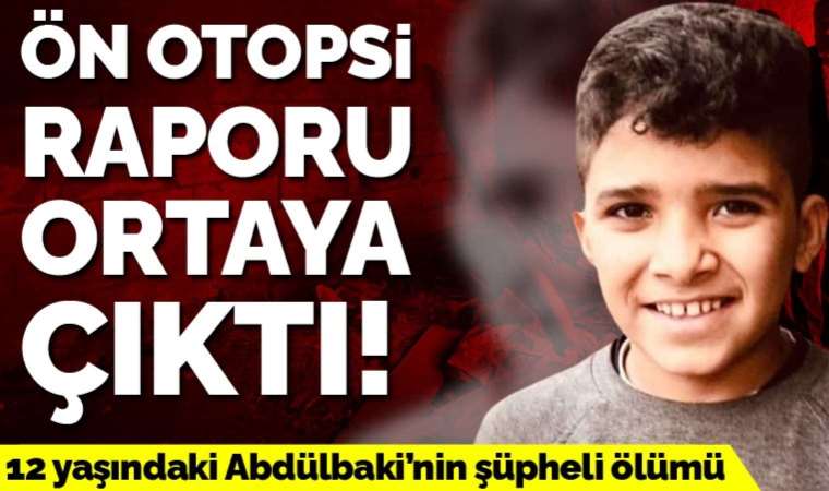 12 yaşındaki Abdülbaki Dakak’ın şüpheli ölümü: Ön otopsi raporu ortaya çıktı