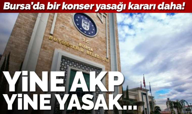 AKP'li Bursa Büyükşehir Belediyesi'nden bir yasak kararı daha