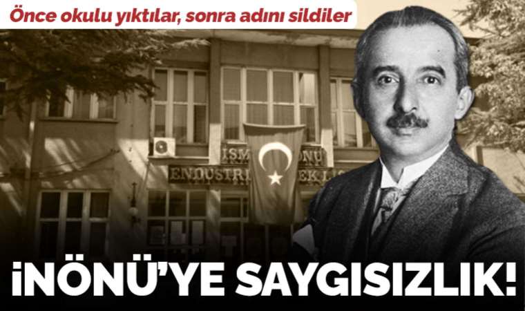 Okulu yıktılar sonra 'İsmet İnönü' adını sildiler