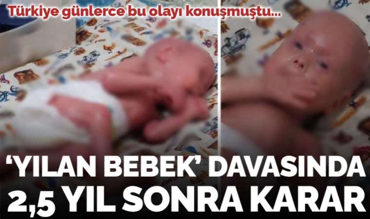 Türkiye günlerce 'Yılan bebek' Gökdeniz'i konuşmuştu... Babasının açtığı davada karar çıktı