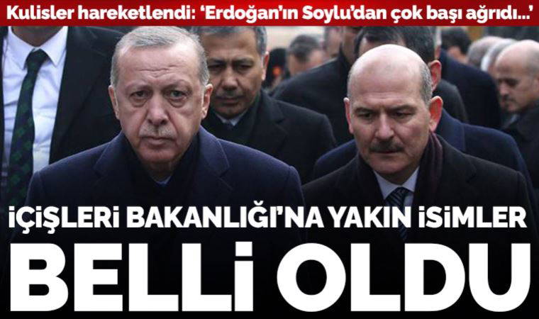İçişleri Bakanlığı'na yakın isimler belli oldu: 'Erdoğan'ın Soylu'dan başı çok ağrıdı...'