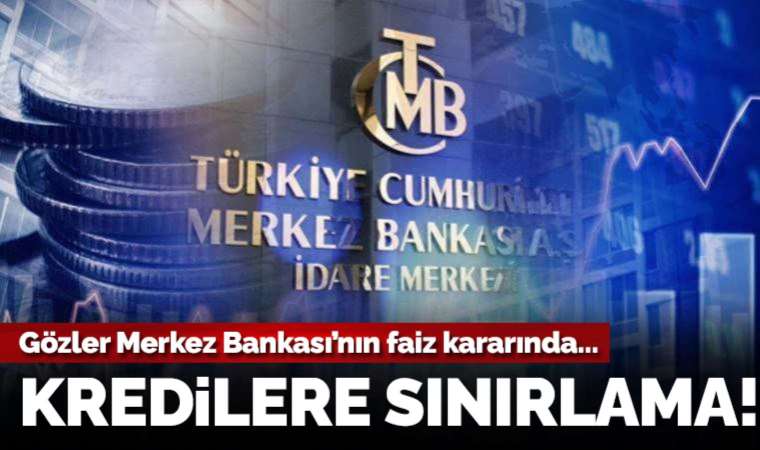 Gözler Merkez Bankası'nın faiz kararında: Kredilere 50 bin TL sınırı!