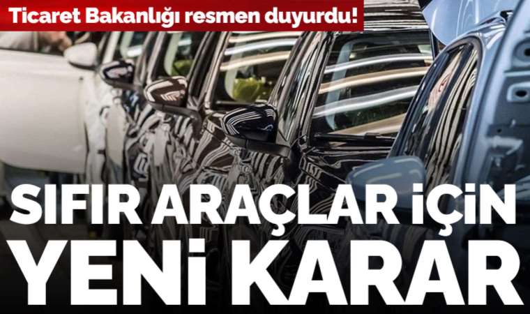 Son dakika... Ticaret Bakanlığı duyurdu: Sıfır araçlarda 6 ay, 6 bin kilometre sınırı uzatıldı