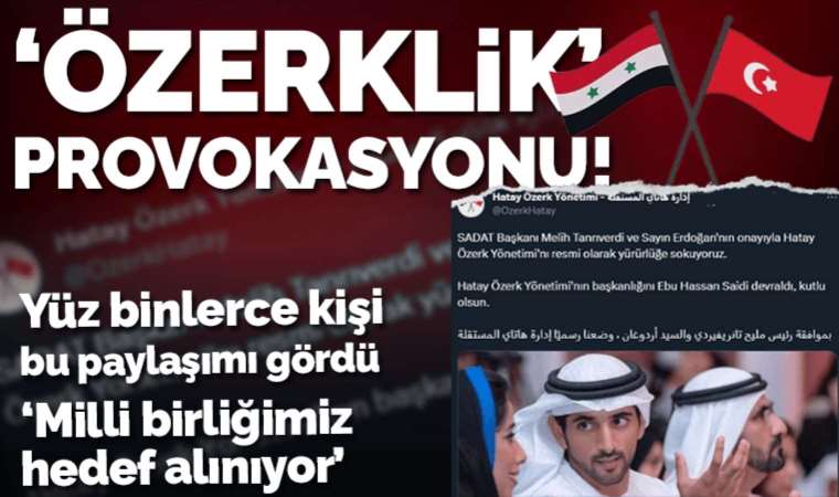Hatay için 'özerklik' provokasyonu: 'Milli birliğimiz hedef alınıyor'