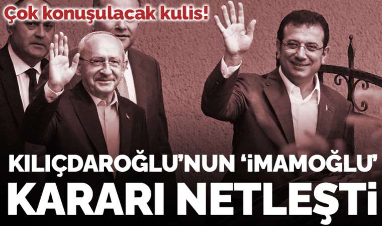 Kulis: Kılıçdaroğlu'nun İmamoğlu ile ilgili kararı netleşti