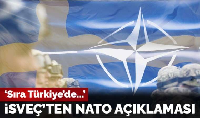 İsveç'ten NATO açıklaması: 'Sıra Türkiye'de...'