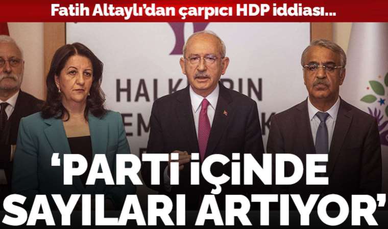 Fatih Altaylı'dan HDP iddiası: 'AK Parti ile anlaşalım' diyenlerin sayısı artıyor!