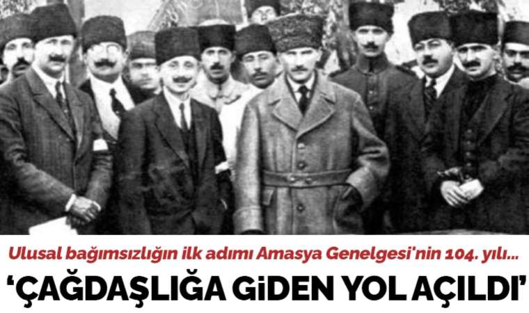 Ulusal bağımsızlığın ilk adımı Amasya Genelgesi'nin 104. yılı: Çağdaşlığa giden yol açıldı