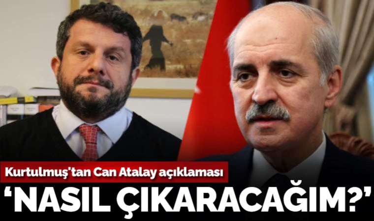 Meclis Başkanı Numan Kurtulmuş'tan Can Atalay açıklaması: Ben onu oradan nasıl çıkaracağım?