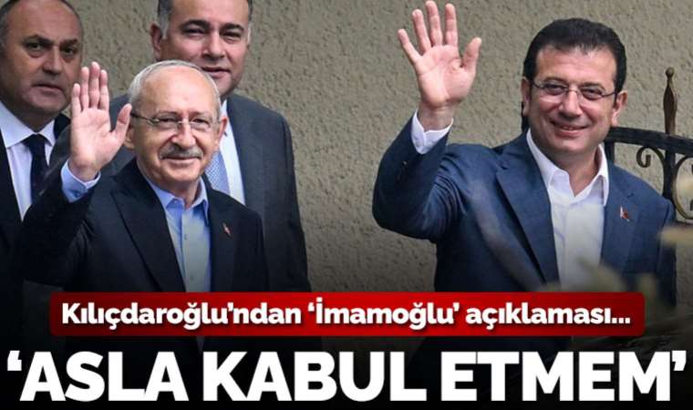Son dakika... Kılıçdaroğlu'ndan İmamoğlu'na: Ekrem Bey görevine devam edecektir