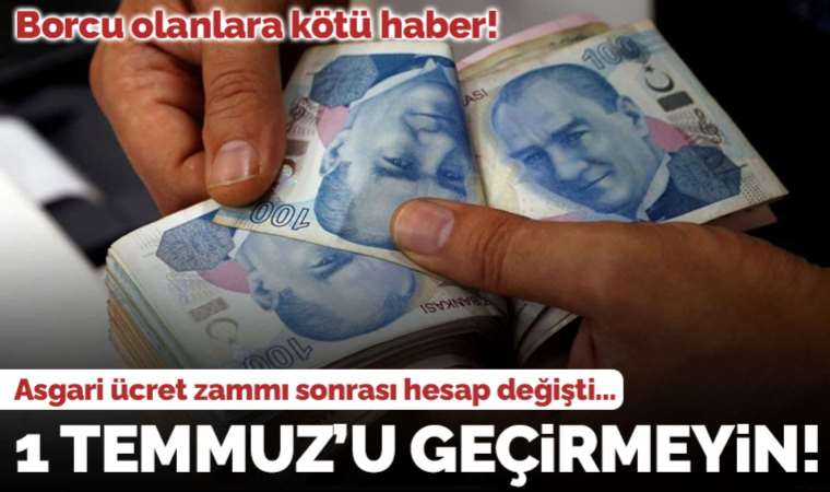 Borcu olanlara kötü haber... Asgari ücret zammı sonrası hesap değişti: 'Kesinlikle 1 Temmuz'u geçirmeyin!'