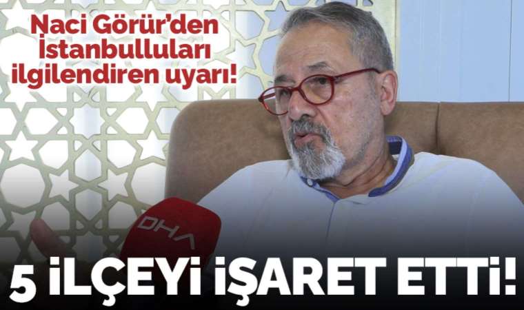 Naci Görür, İstanbul'da 5 ilçeye dikkat çekti: 'Binaların yüzde 10'u çok ağır hasar alacak'