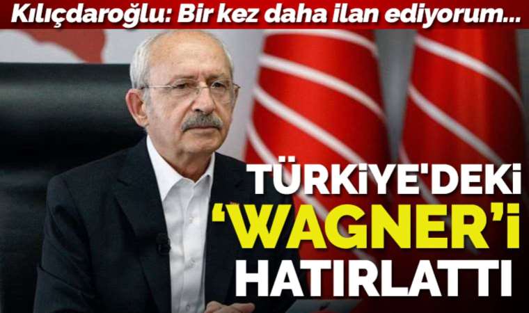 Son dakika... Kılıçdaroğlu bir kez daha uyardı: 'Rusya’nın Wagner’i, Türkiye’nin SADAT’ıdır'
