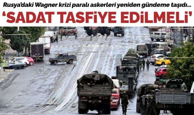 Wagner krizi paralı askerleri yeniden gündeme taşıdı: SADAT tasfiye edilmeli