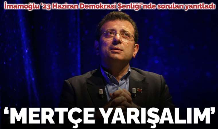 Ekrem İmamoğlu '23 Haziran Demokrasi Şenliği'nde soruları yanıtladı: Mertçe yarışalım