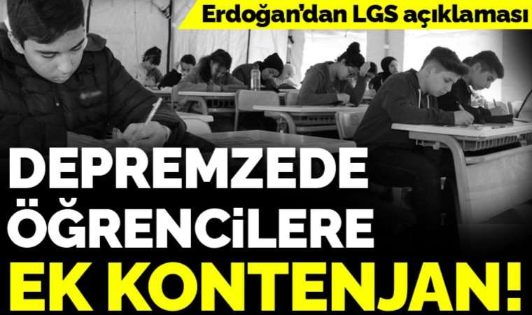 Son dakika... Erdoğan duyurdu: LGS'ye giren depremzede öğrencilere ek kontenjan
