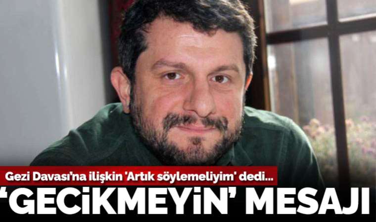 Can Atalay, Gezi davasıyla ilgili 'Artık söylemeliyim' dedi: Muhalefet eksik kaldı