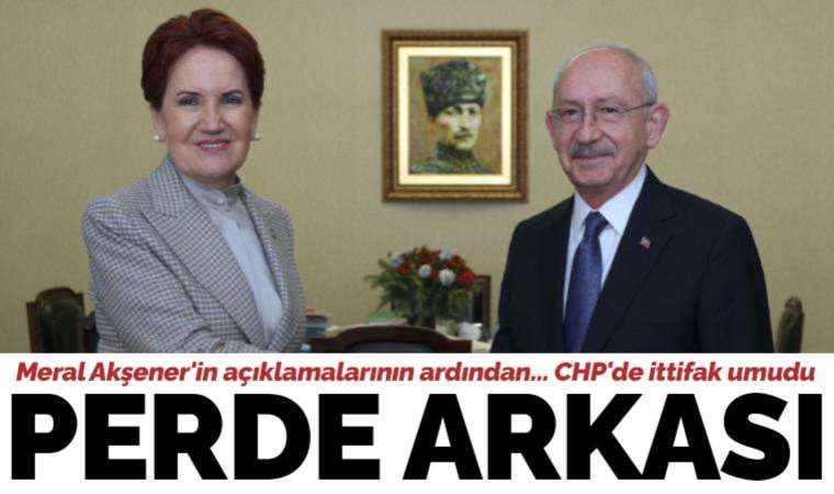 Meral Akşener'in açıklamalarının ardından... CHP'de ittifak umudu