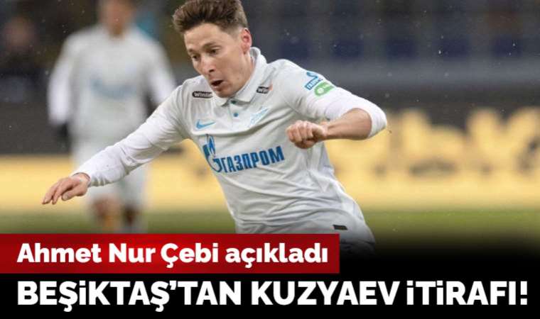 Beşiktaş Başkanı Ahmet Nur Çebi'den Daler Kuzyaev açıklaması